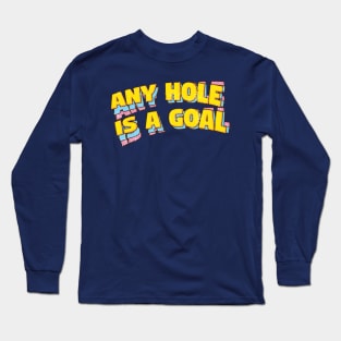 Any Hole is a Goal adult jokes Long Sleeve T-Shirt